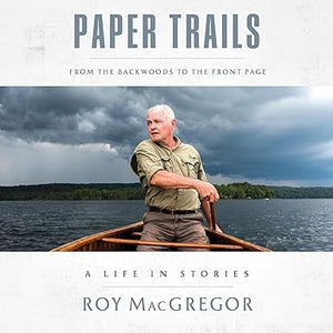 Paper Trails: From The Backwoods To The Front Page: A Life In Stories